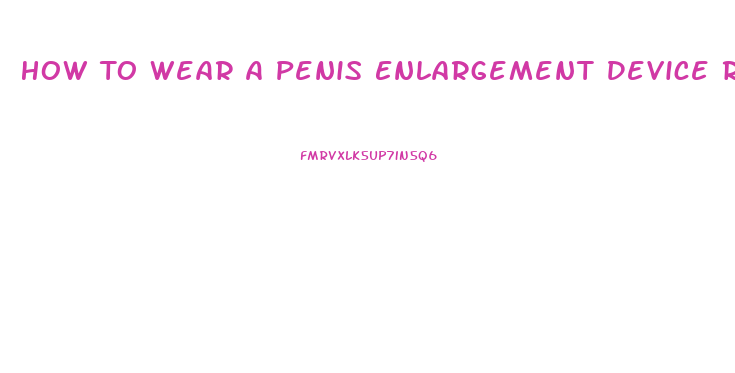 How To Wear A Penis Enlargement Device Redtube
