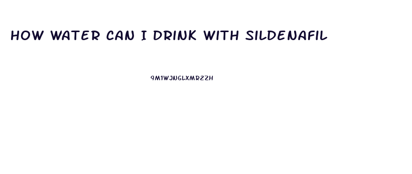 How Water Can I Drink With Sildenafil