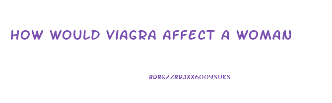 How Would Viagra Affect A Woman