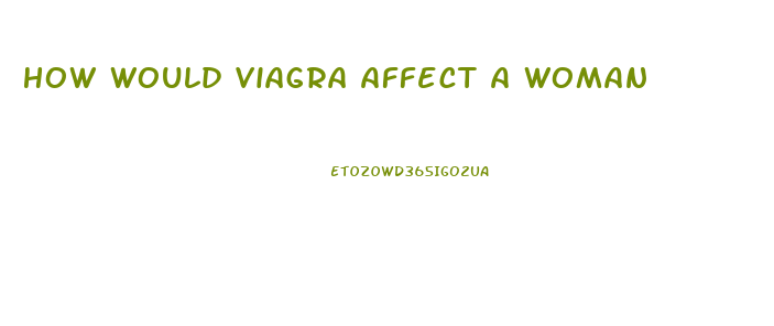 How Would Viagra Affect A Woman