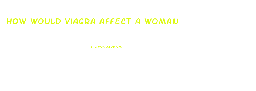 How Would Viagra Affect A Woman