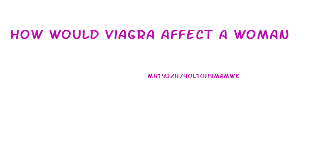 How Would Viagra Affect A Woman