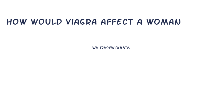 How Would Viagra Affect A Woman