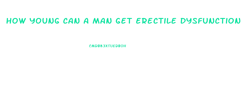 How Young Can A Man Get Erectile Dysfunction