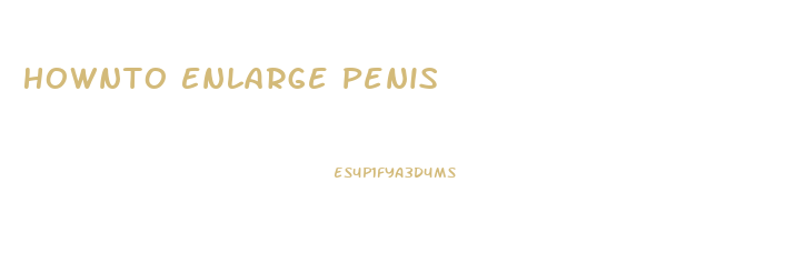 Hownto Enlarge Penis