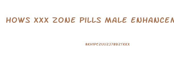 Hows Xxx Zone Pills Male Enhancement