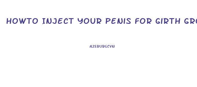 Howto Inject Your Penis For Girth Growth