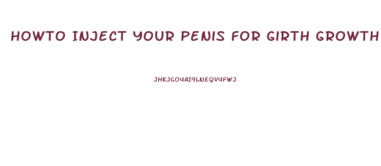 Howto Inject Your Penis For Girth Growth