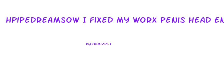 Hpipedreamsow I Fixed My Worx Penis Head Enlarger