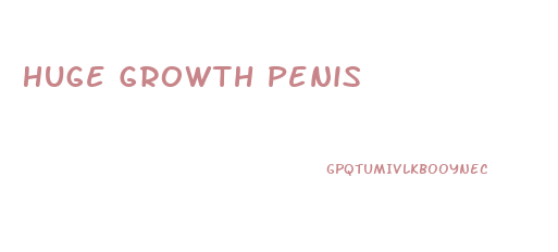 Huge Growth Penis
