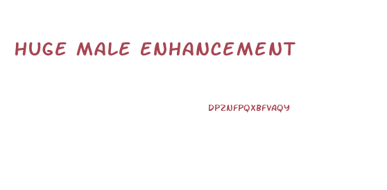 Huge Male Enhancement