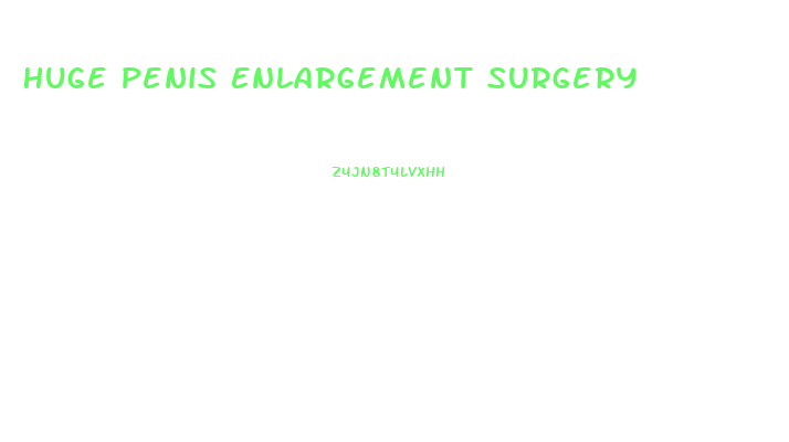 Huge Penis Enlargement Surgery