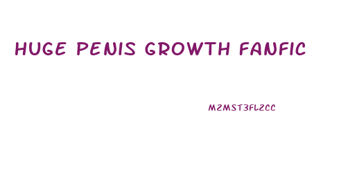 Huge Penis Growth Fanfic