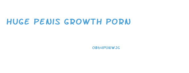 Huge Penis Growth Porn