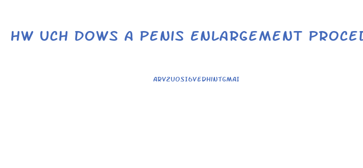 Hw Uch Dows A Penis Enlargement Procedure Cost