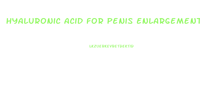 Hyaluronic Acid For Penis Enlargement