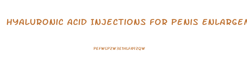 Hyaluronic Acid Injections For Penis Enlargement