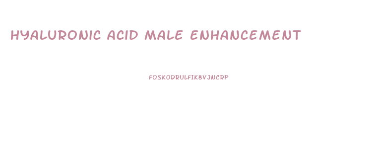 Hyaluronic Acid Male Enhancement