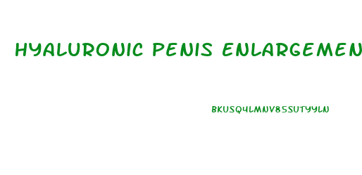 Hyaluronic Penis Enlargement