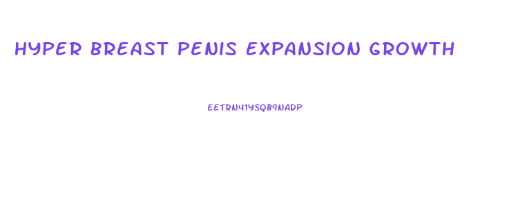 Hyper Breast Penis Expansion Growth