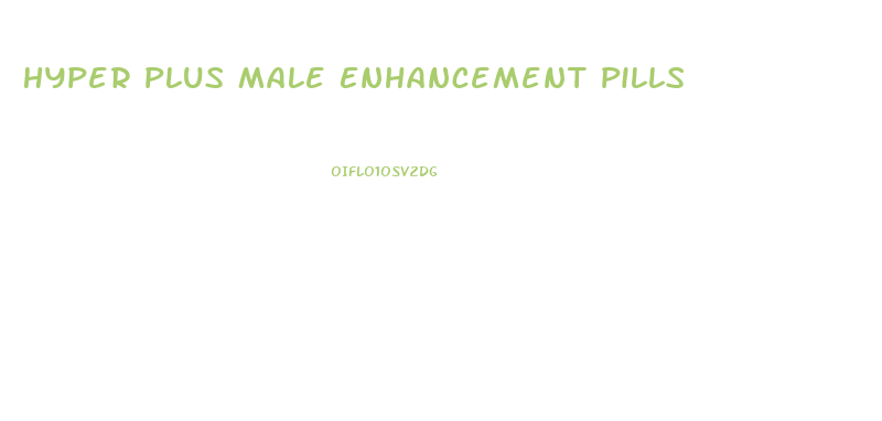 Hyper Plus Male Enhancement Pills