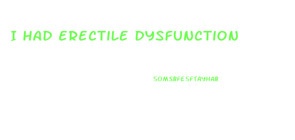I Had Erectile Dysfunction
