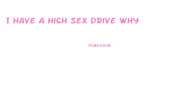 I Have A High Sex Drive Why