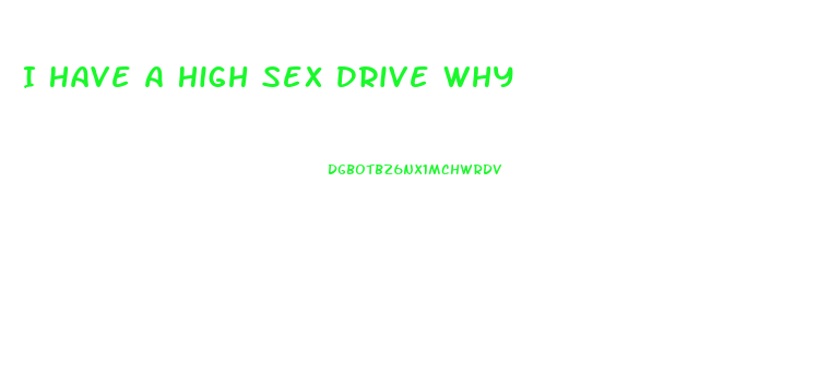 I Have A High Sex Drive Why