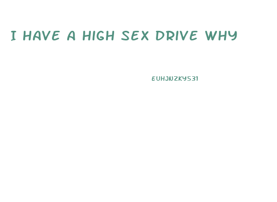 I Have A High Sex Drive Why