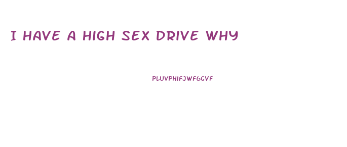 I Have A High Sex Drive Why