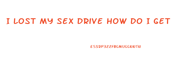 I Lost My Sex Drive How Do I Get It Back