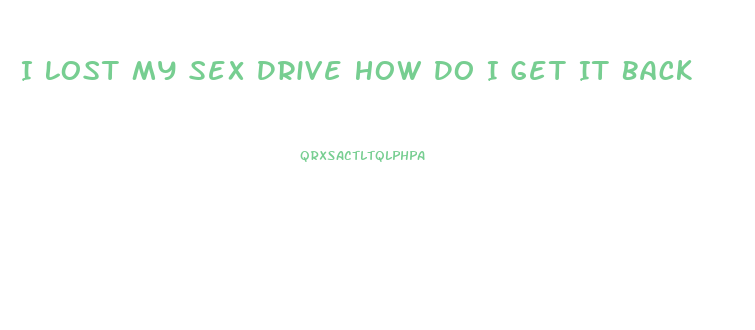 I Lost My Sex Drive How Do I Get It Back