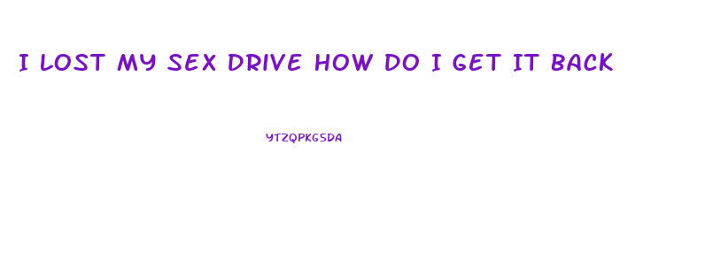 I Lost My Sex Drive How Do I Get It Back