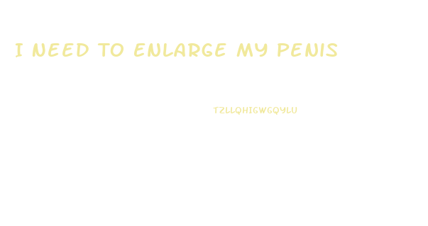 I Need To Enlarge My Penis