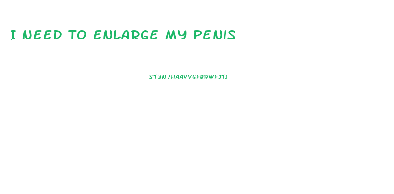 I Need To Enlarge My Penis