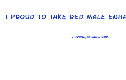 I Proud To Take Red Male Enhancement