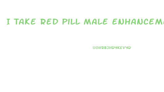 I Take Red Pill Male Enhancement