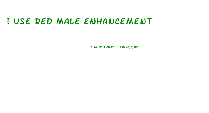 I Use Red Male Enhancement