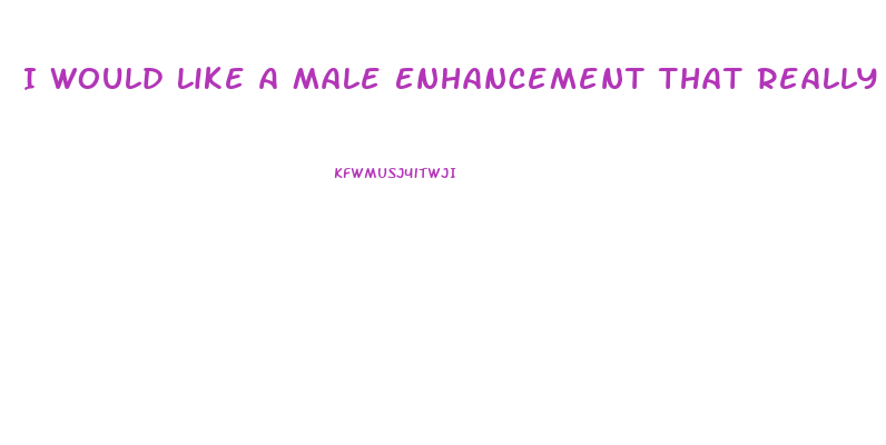 I Would Like A Male Enhancement That Really Works