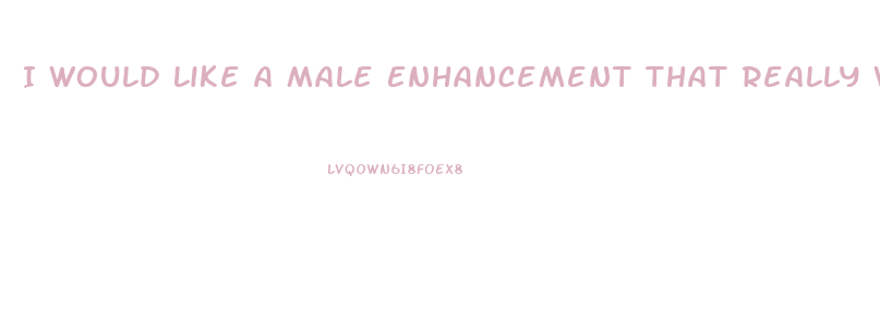 I Would Like A Male Enhancement That Really Works