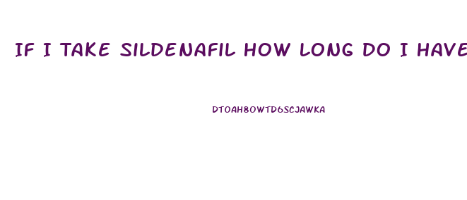 If I Take Sildenafil How Long Do I Have To Wait To Take Another One