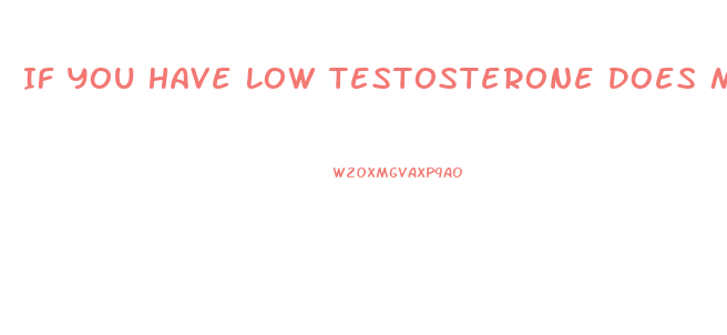 If You Have Low Testosterone Does More Enlarge Your Penis