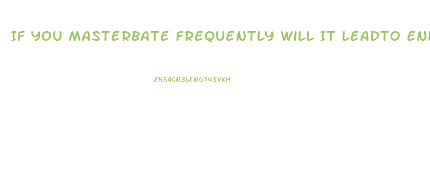 If You Masterbate Frequently Will It Leadto Enlarged Penis Growth