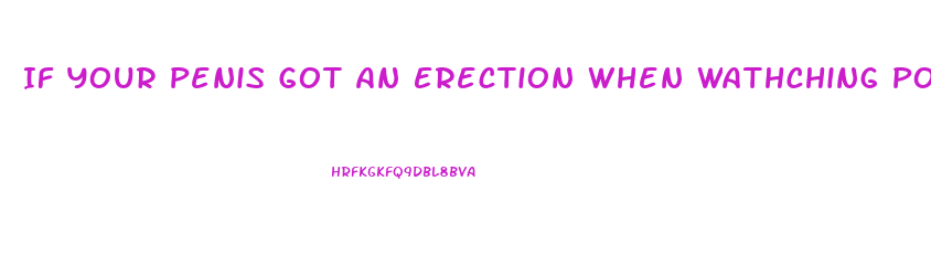 If Your Penis Got An Erection When Wathching Porno Does It Mean You Are Not Impotence