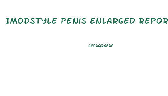 Imodstyle Penis Enlarged Report