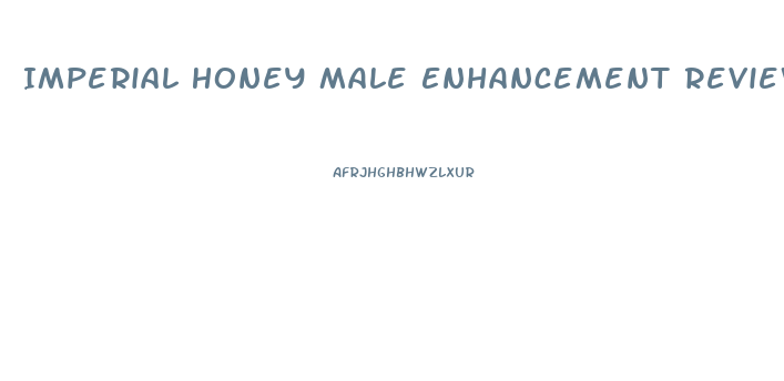 Imperial Honey Male Enhancement Reviews