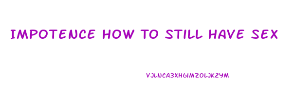 Impotence How To Still Have Sex