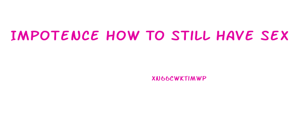 Impotence How To Still Have Sex