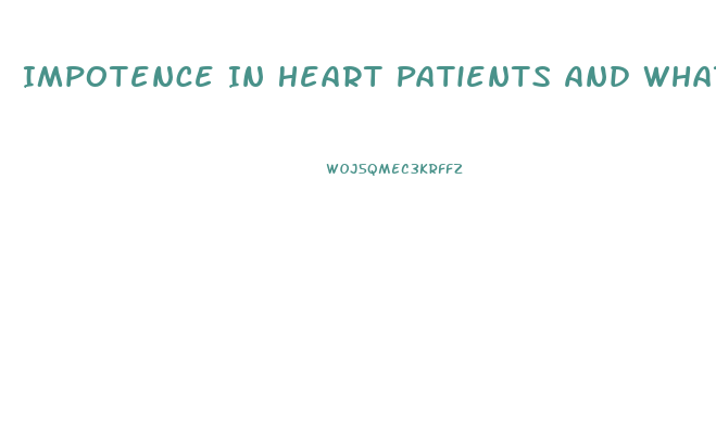 Impotence In Heart Patients And What To Do For It