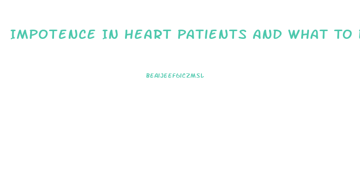 Impotence In Heart Patients And What To Do For It